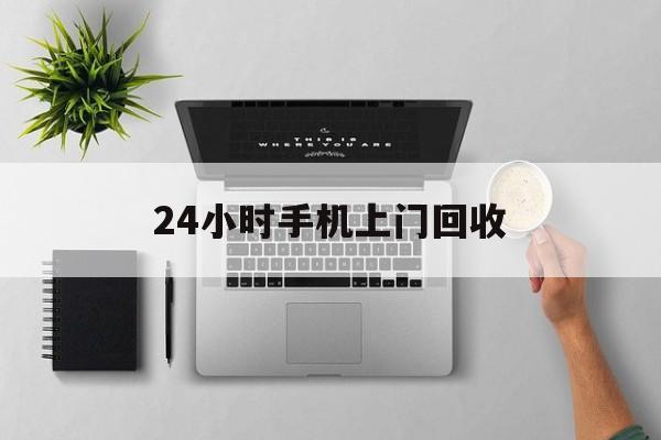 西藏最新24小时手机上门回收方法分析(最方便真实的西藏24小时手机上门回收多少钱方法)
