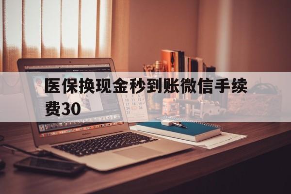 西藏医保换现金秒到账微信手续费30的简单介绍